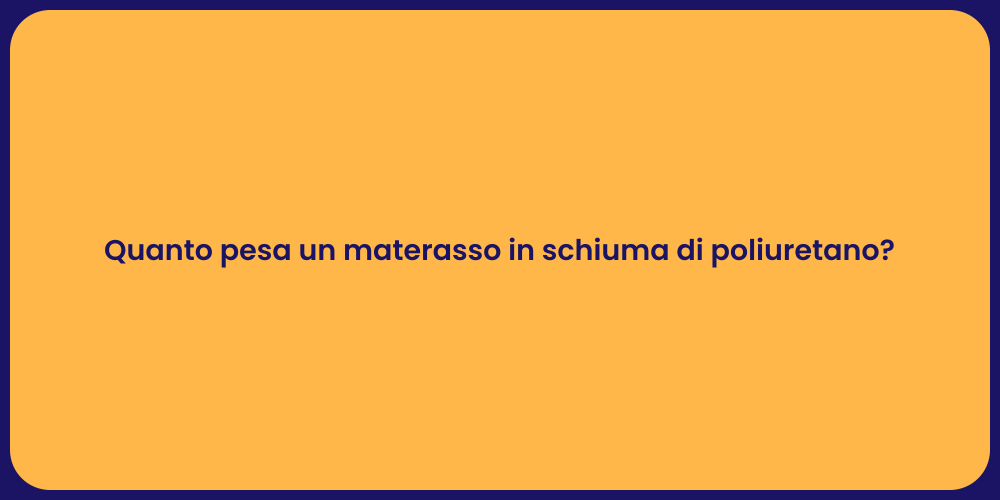 Quanto pesa un materasso in schiuma di poliuretano?