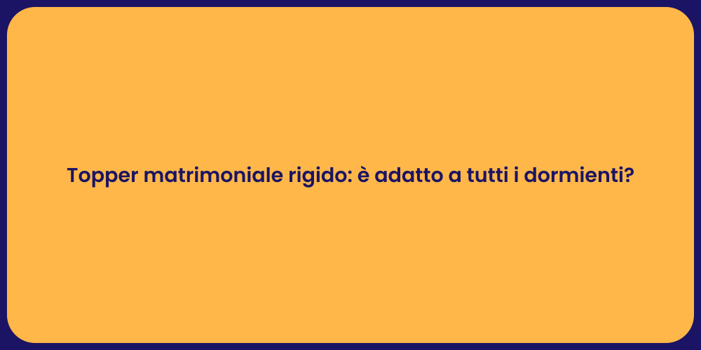 Topper matrimoniale rigido: è adatto a tutti i dormienti?