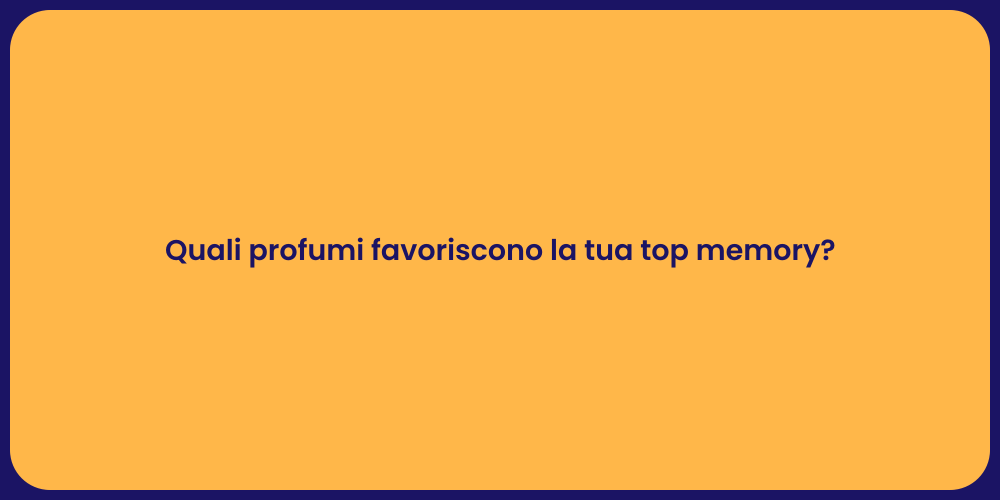 Quali profumi favoriscono la tua top memory?