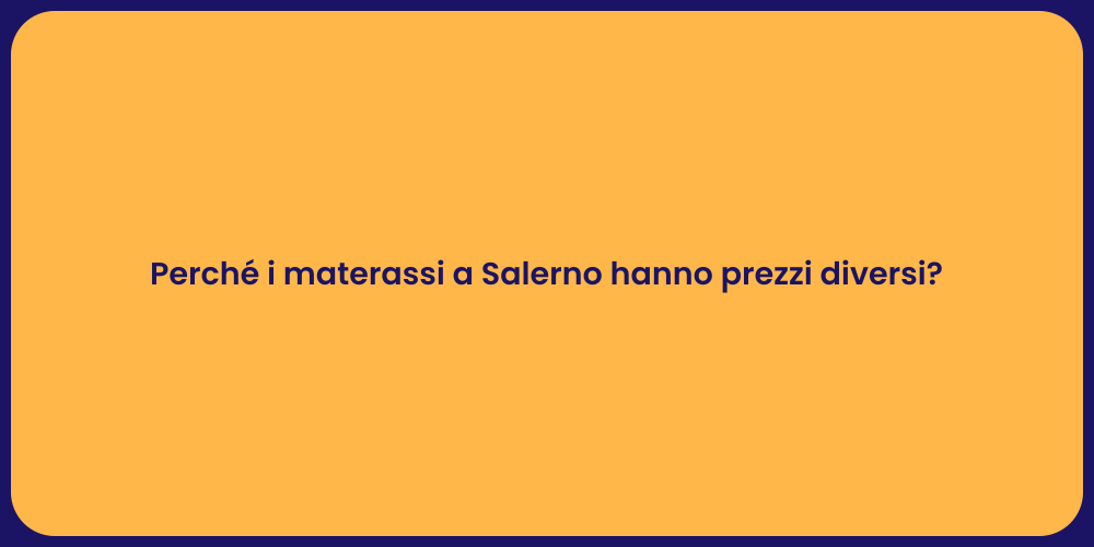 Perché i materassi a Salerno hanno prezzi diversi?