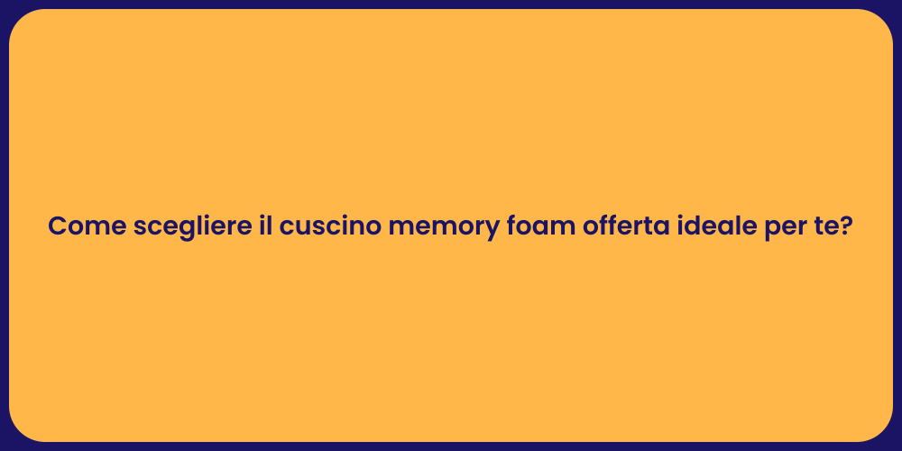 Come scegliere il cuscino memory foam offerta ideale per te?