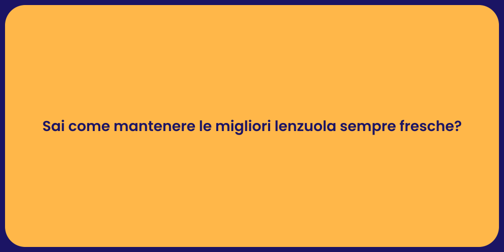 Sai come mantenere le migliori lenzuola sempre fresche?