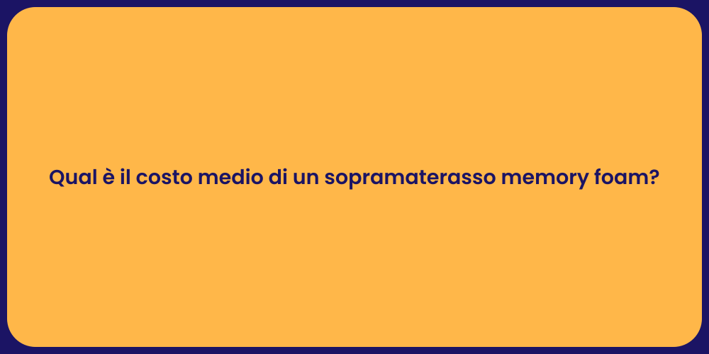 Qual è il costo medio di un sopramaterasso memory foam?