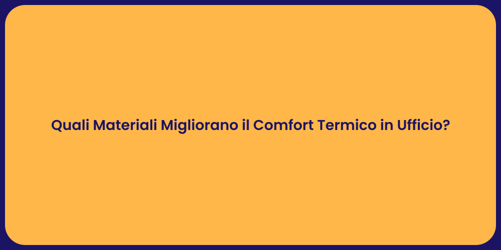 Quali Materiali Migliorano il Comfort Termico in Ufficio?