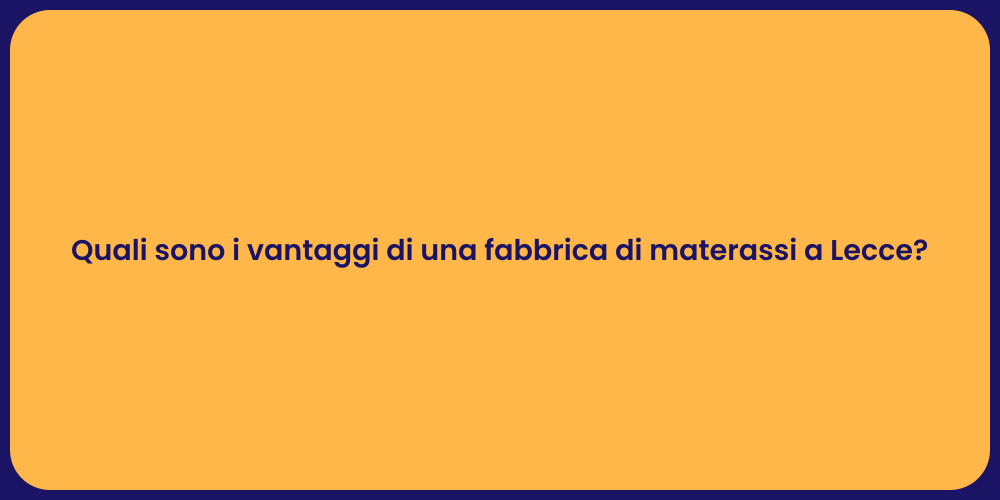 Quali sono i vantaggi di una fabbrica di materassi a Lecce?