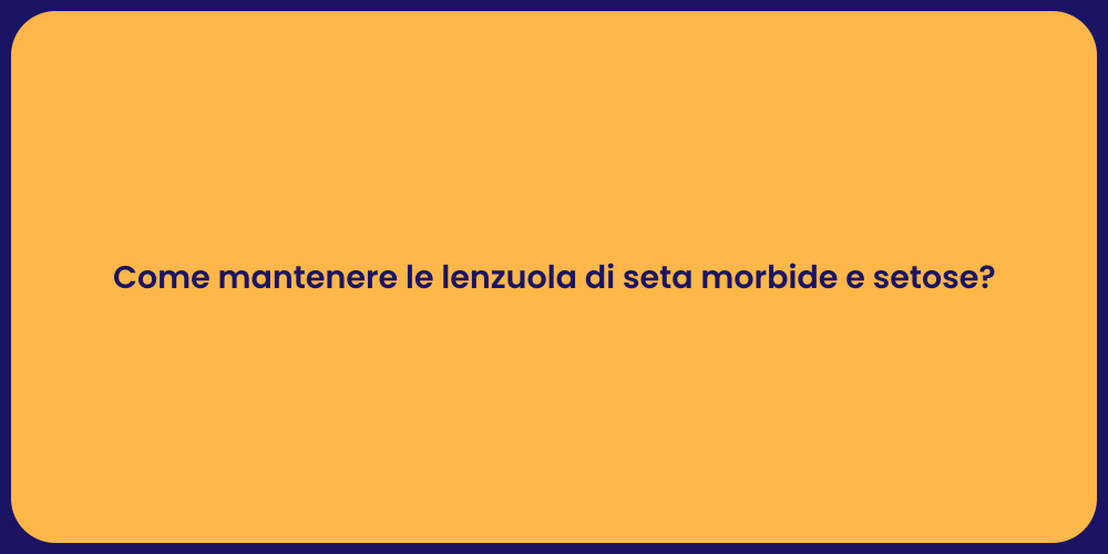 Come mantenere le lenzuola di seta morbide e setose?