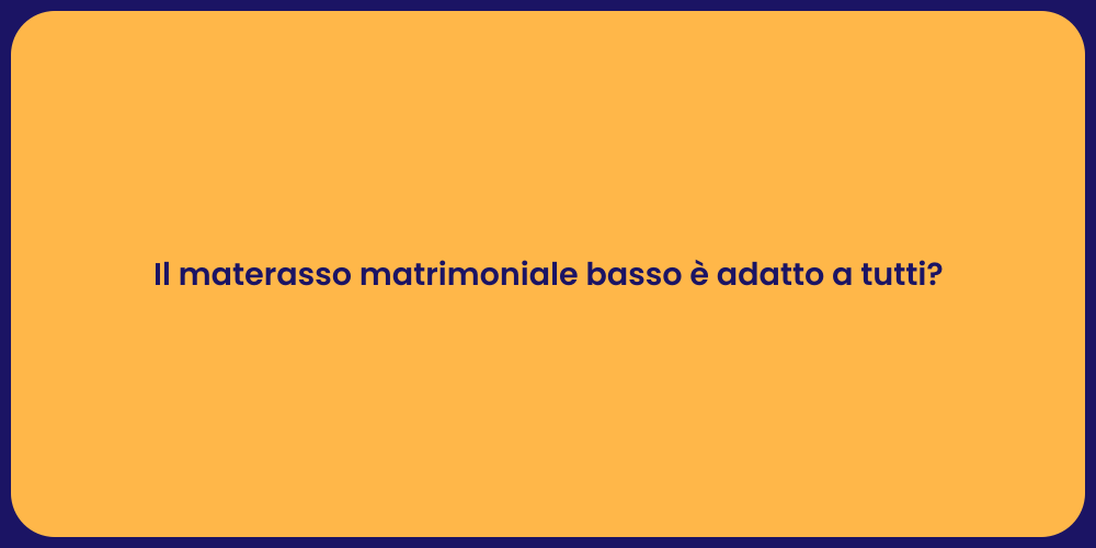 Il materasso matrimoniale basso è adatto a tutti?