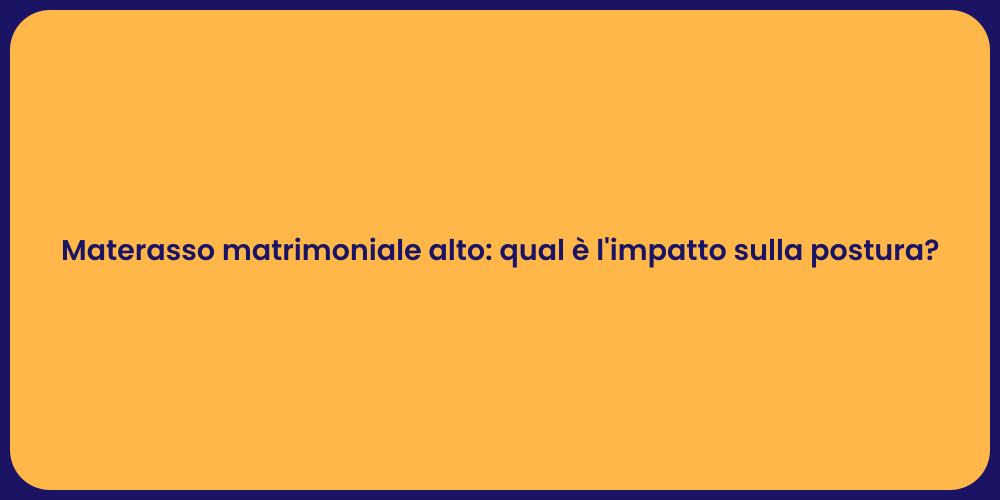 Materasso matrimoniale alto: qual è l'impatto sulla postura?
