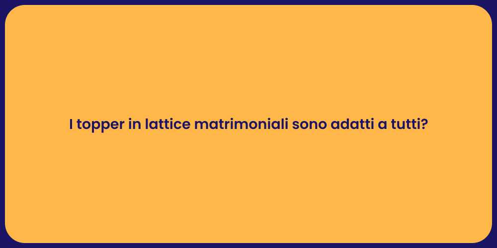 I topper in lattice matrimoniali sono adatti a tutti?