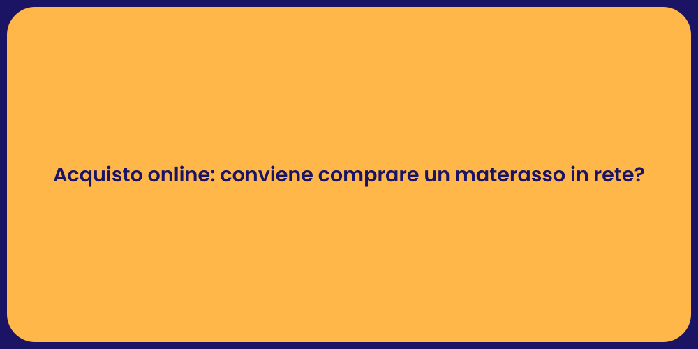 Acquisto online: conviene comprare un materasso in rete?