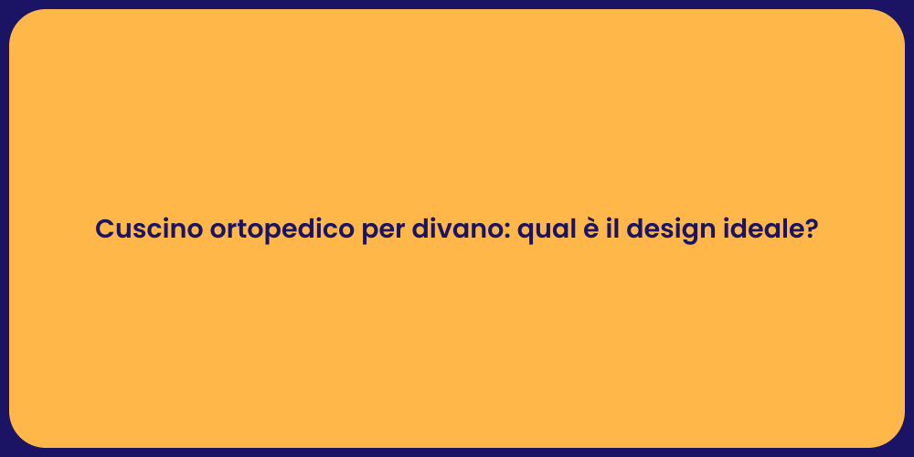 Cuscino ortopedico per divano: qual è il design ideale?