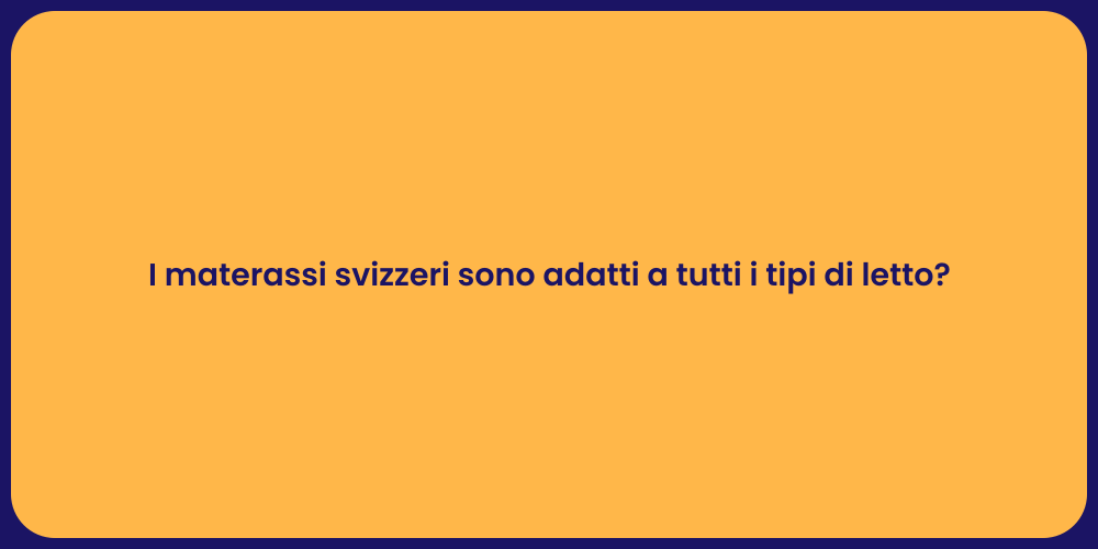 I materassi svizzeri sono adatti a tutti i tipi di letto?