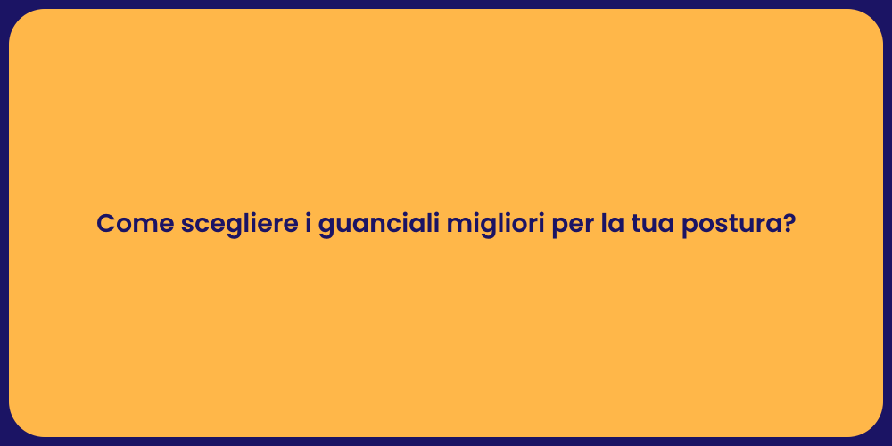 Come scegliere i guanciali migliori per la tua postura?