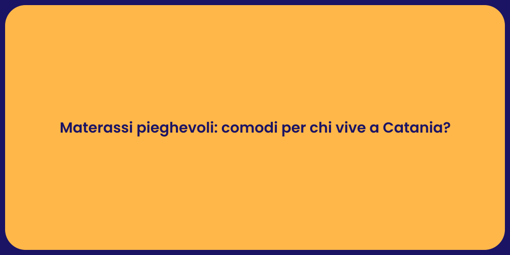 Materassi pieghevoli: comodi per chi vive a Catania?