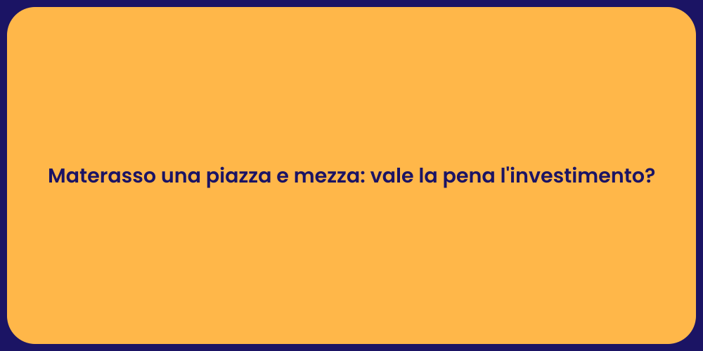 Materasso una piazza e mezza: vale la pena l'investimento?