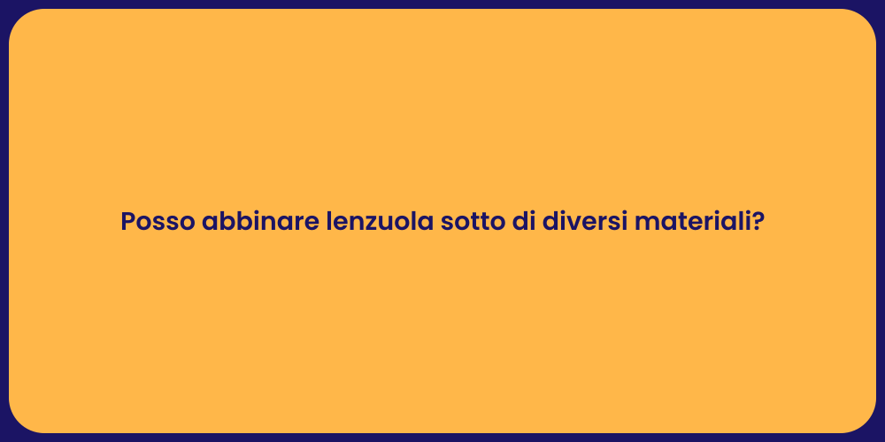 Posso abbinare lenzuola sotto di diversi materiali?