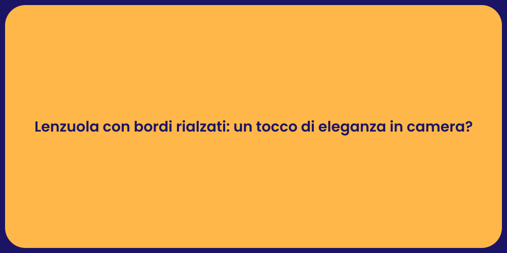 Lenzuola con bordi rialzati: un tocco di eleganza in camera?