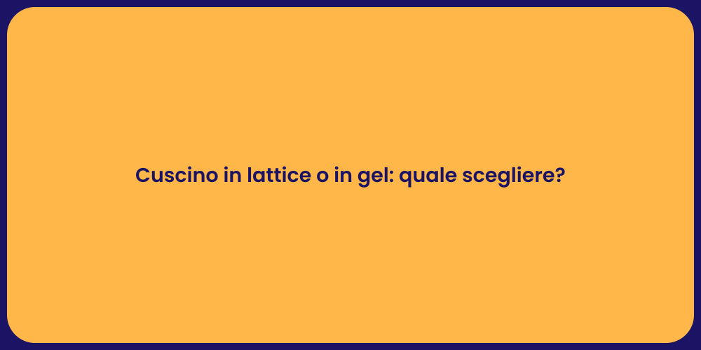 Cuscino in lattice o in gel: quale scegliere?