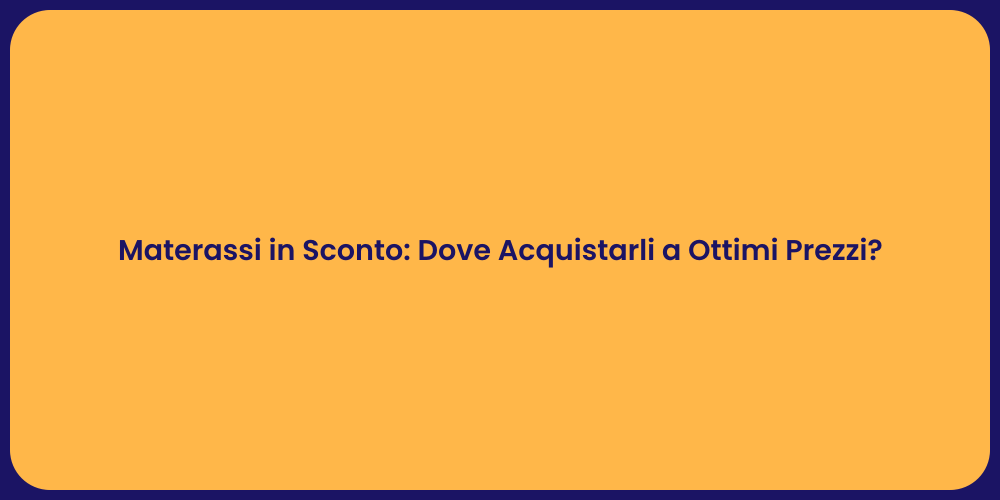 Materassi in Sconto: Dove Acquistarli a Ottimi Prezzi?