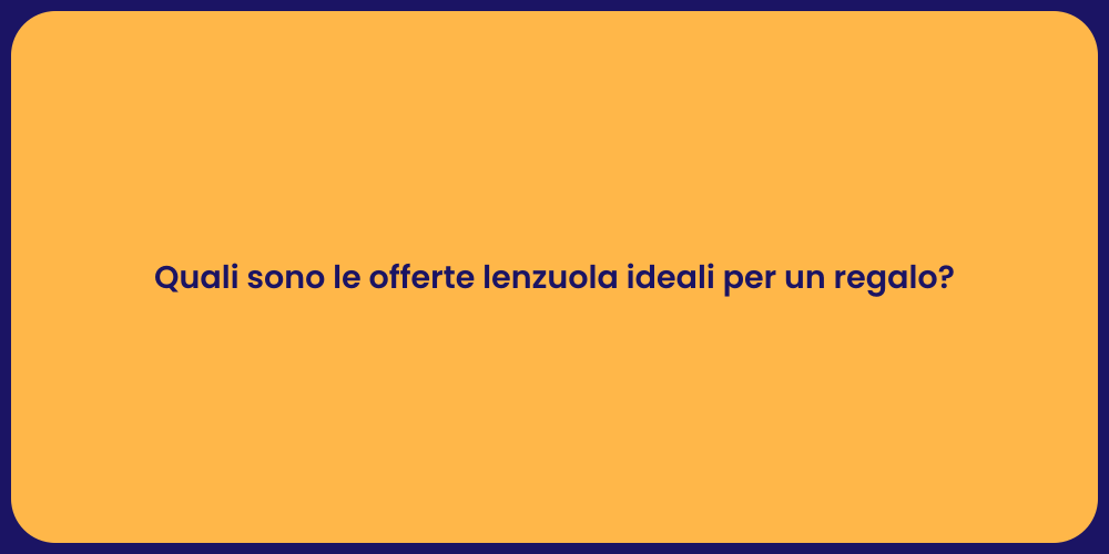 Quali sono le offerte lenzuola ideali per un regalo?
