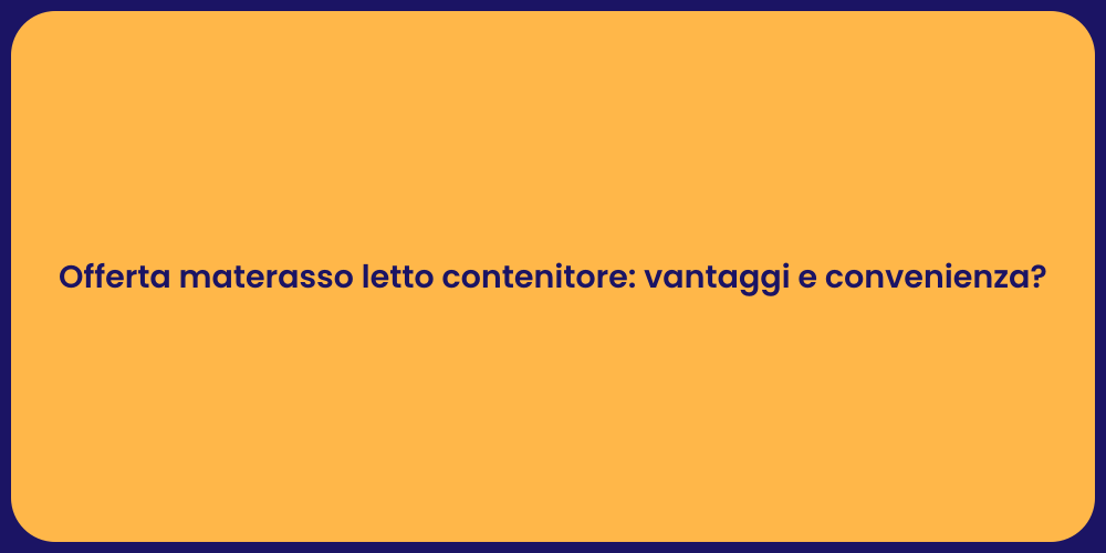 Offerta materasso letto contenitore: vantaggi e convenienza?
