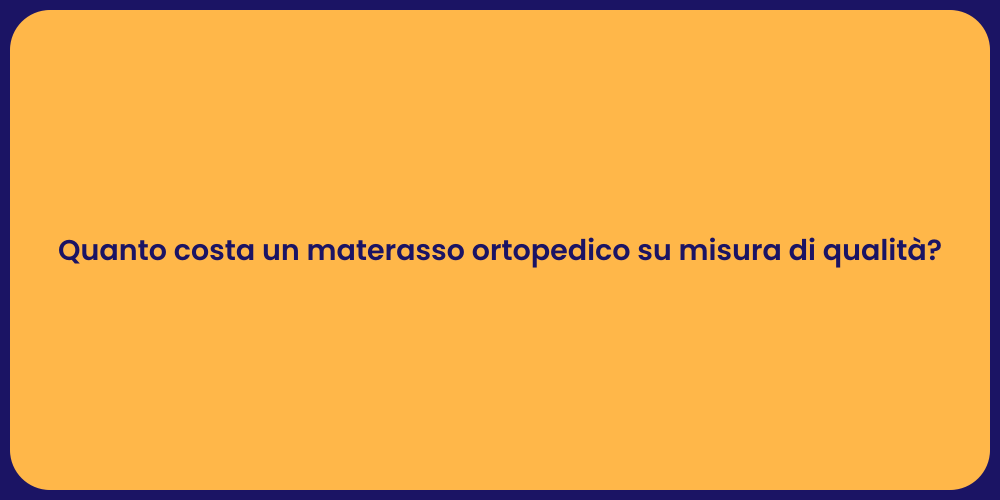 Quanto costa un materasso ortopedico su misura di qualità?