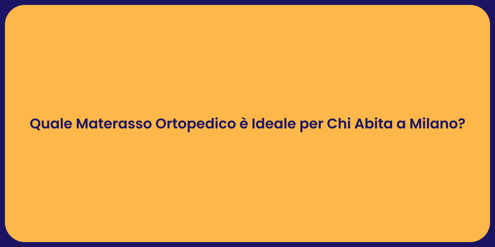 Quale Materasso Ortopedico è Ideale per Chi Abita a Milano?