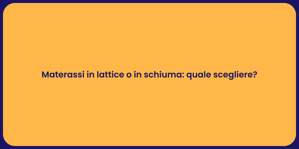 Materassi in lattice o in schiuma: quale scegliere?