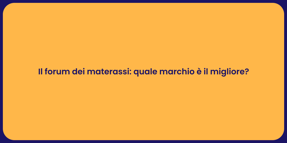 Il forum dei materassi: quale marchio è il migliore?