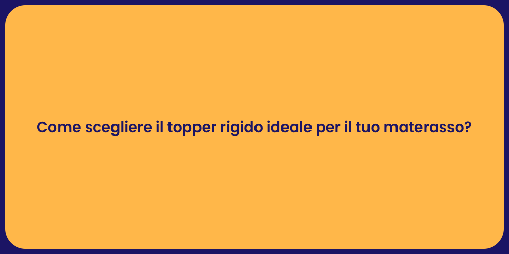 Come scegliere il topper rigido ideale per il tuo materasso?