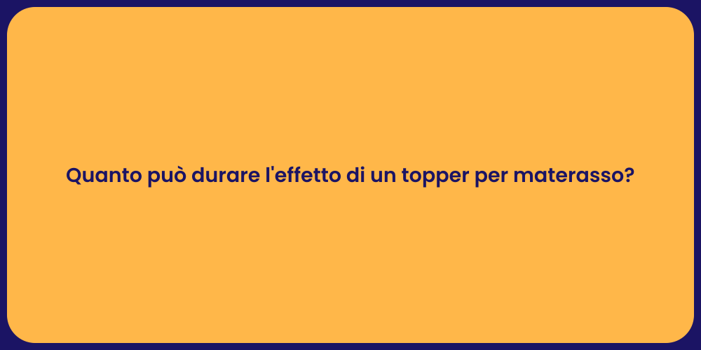 Quanto può durare l'effetto di un topper per materasso?