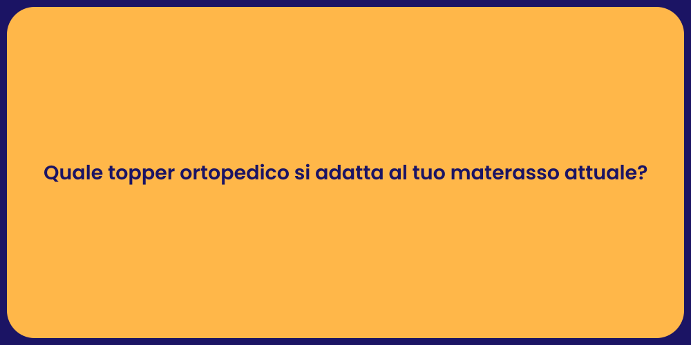 Quale topper ortopedico si adatta al tuo materasso attuale?