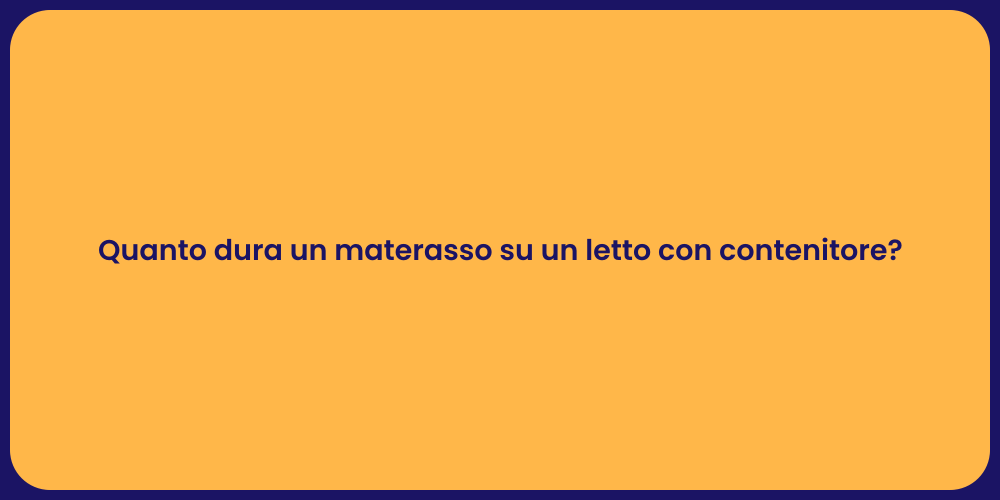 Quanto dura un materasso su un letto con contenitore?