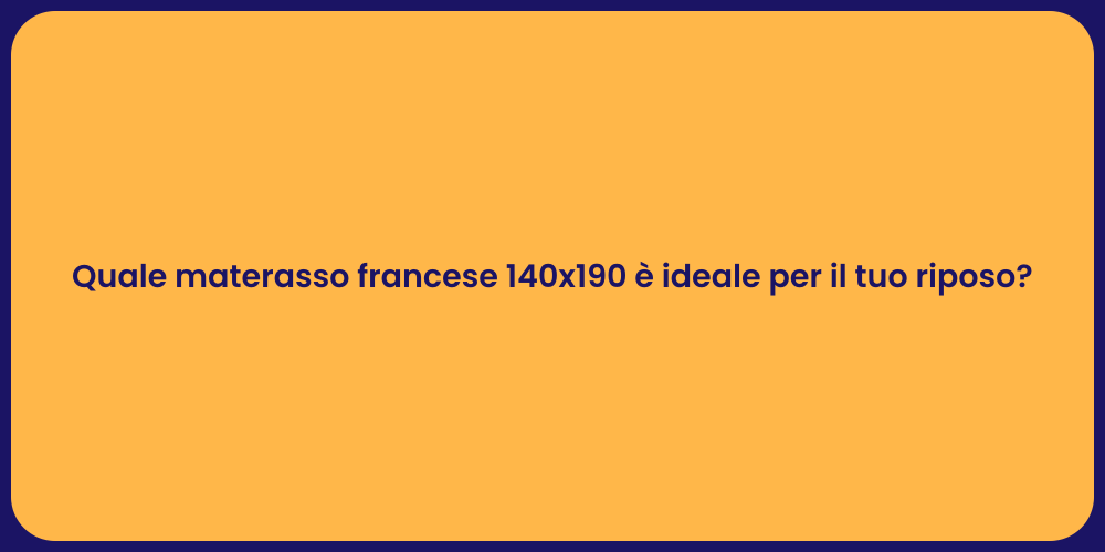 Quale materasso francese 140x190 è ideale per il tuo riposo?