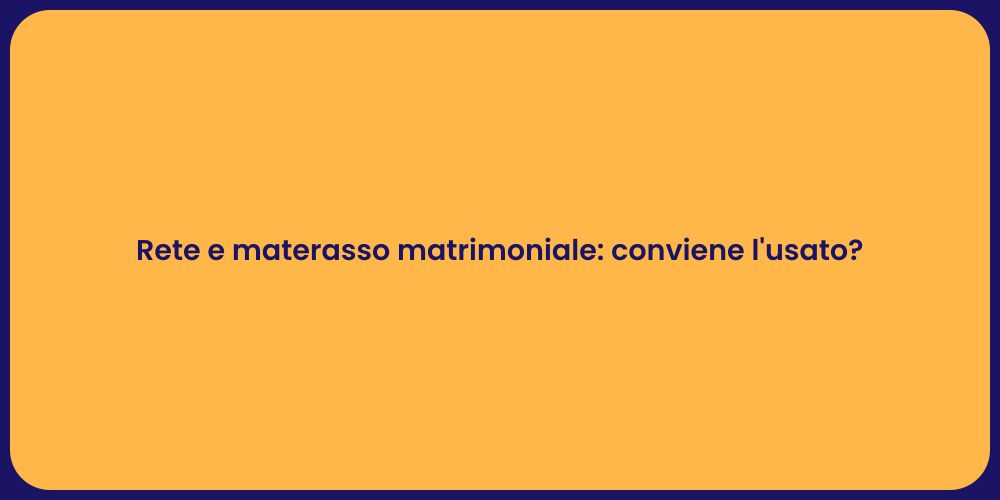 Rete e materasso matrimoniale: conviene l'usato?