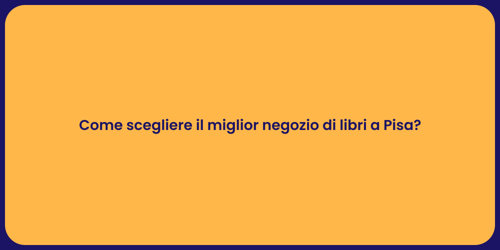 Come scegliere il miglior negozio di libri a Pisa?