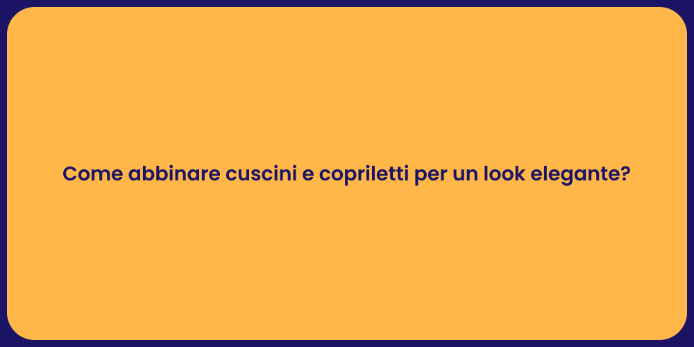 Come abbinare cuscini e copriletti per un look elegante?