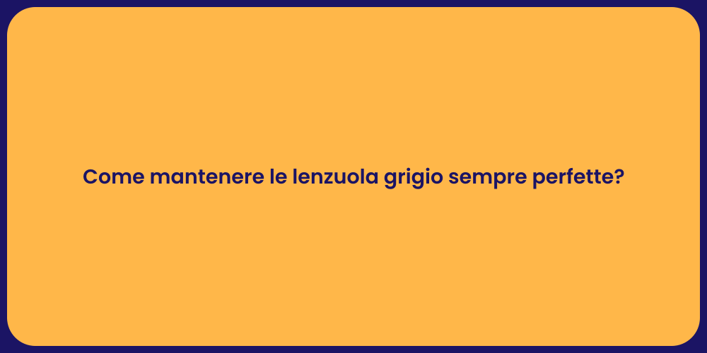 Come mantenere le lenzuola grigio sempre perfette?
