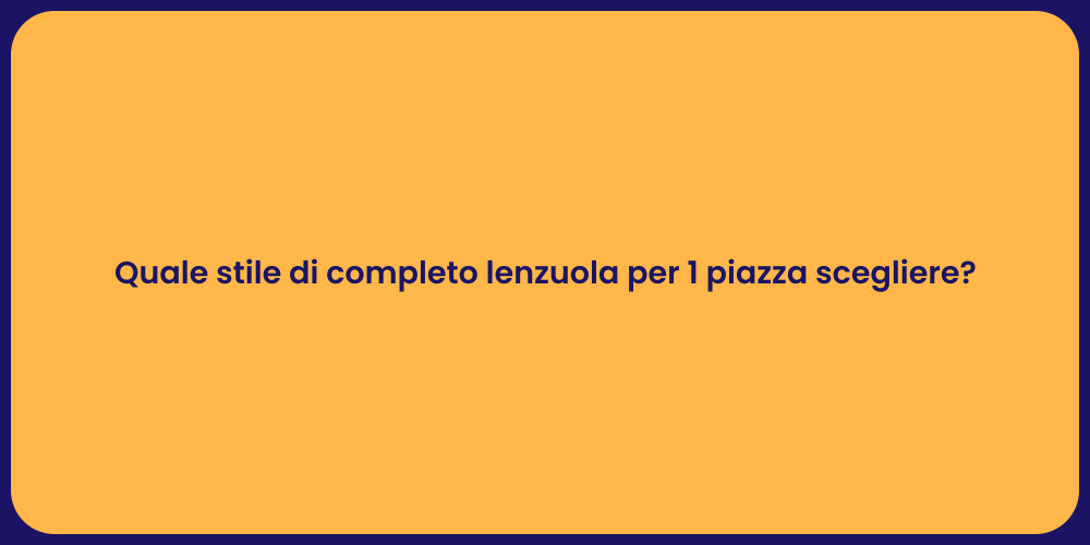 Quale stile di completo lenzuola per 1 piazza scegliere?