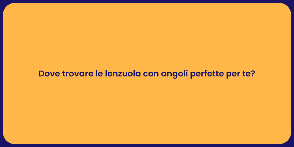 Dove trovare le lenzuola con angoli perfette per te?