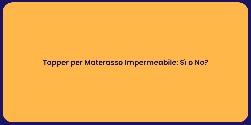 Topper per Materasso Impermeabile: Sì o No?