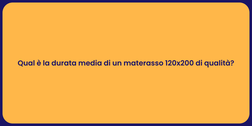 Qual è la durata media di un materasso 120x200 di qualità?