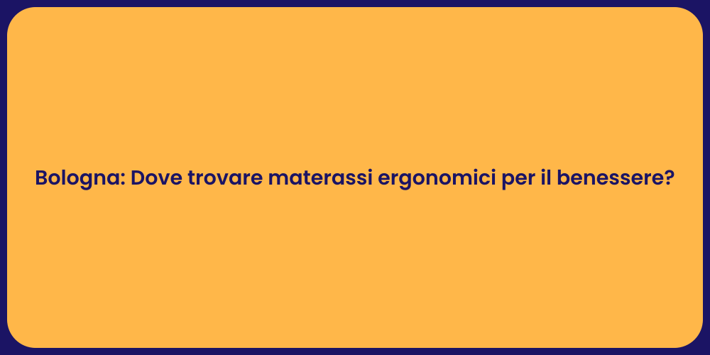 Bologna: Dove trovare materassi ergonomici per il benessere?