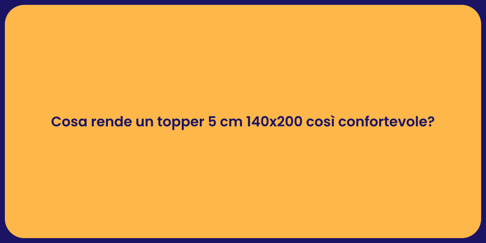 Cosa rende un topper 5 cm 140x200 così confortevole?