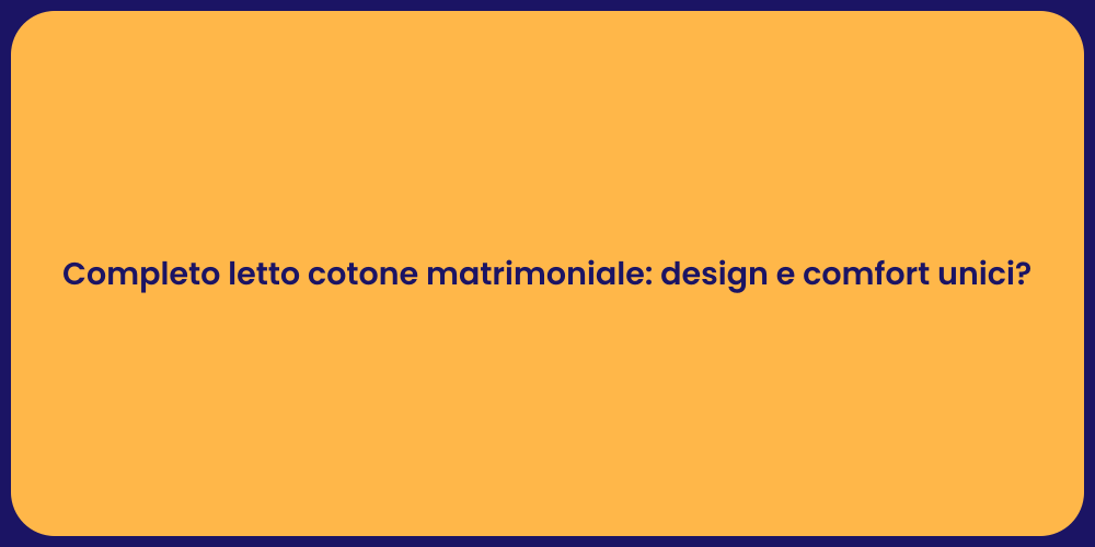 Completo letto cotone matrimoniale: design e comfort unici?