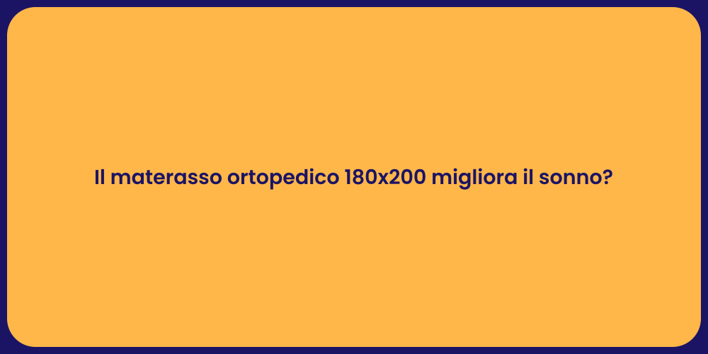 Il materasso ortopedico 180x200 migliora il sonno?