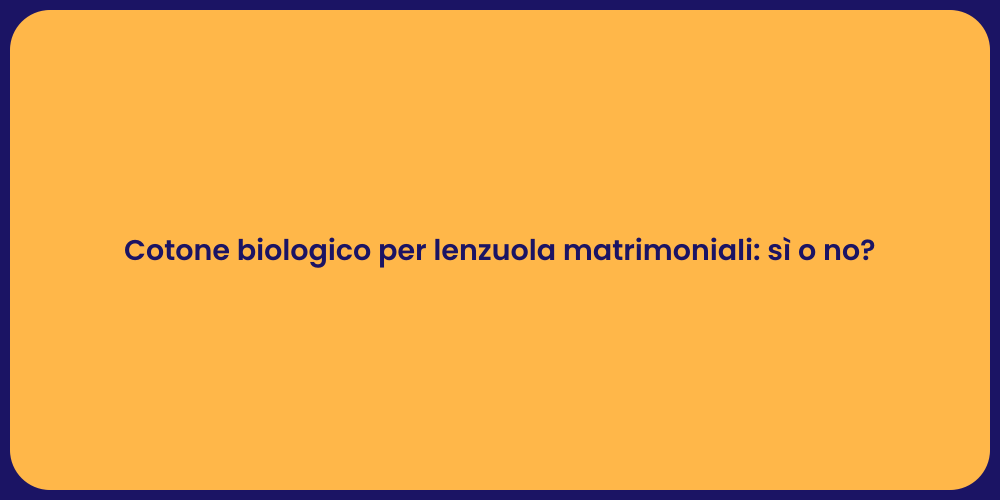 Cotone biologico per lenzuola matrimoniali: sì o no?
