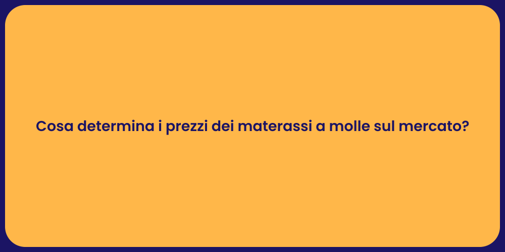 Cosa determina i prezzi dei materassi a molle sul mercato?