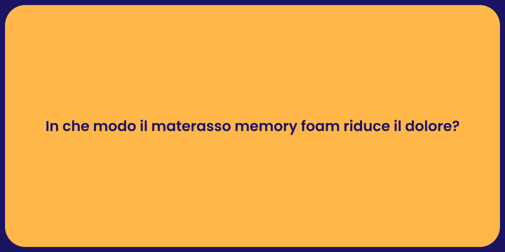In che modo il materasso memory foam riduce il dolore?