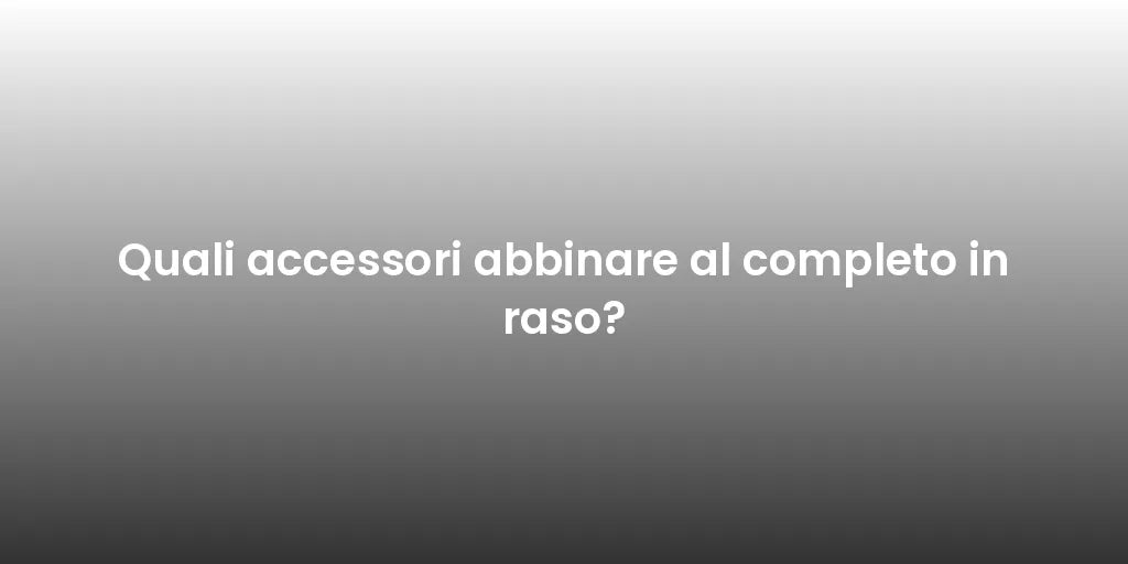 Quali accessori abbinare al completo in raso?